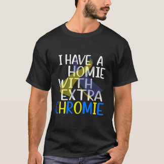 I Have A Homie With Extra Chromie Down Syndrome Aw T-Shirt