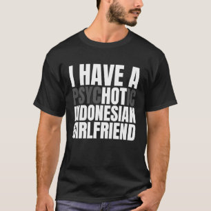 I Have A Hot Indonesian Girlfriend   Boyfriend T-Shirt