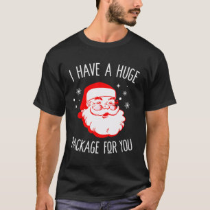 I Have A Huge Package For You Dirty Santa Christma T-Shirt