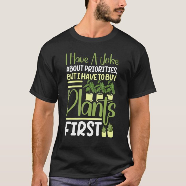I Have A Joke About Priorities Buy Plants Gardenin T-Shirt (Front)