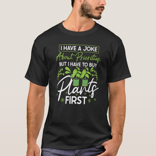 I Have A Joke About Priorities Buy Plants Gardenin T-Shirt (Front)