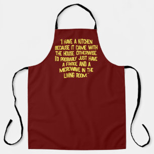 "I have a kitchen because it came with the house.  Apron