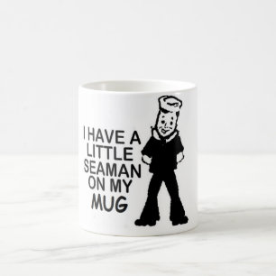 I HAVE A LITTLE SEAMAN ON MY MUG