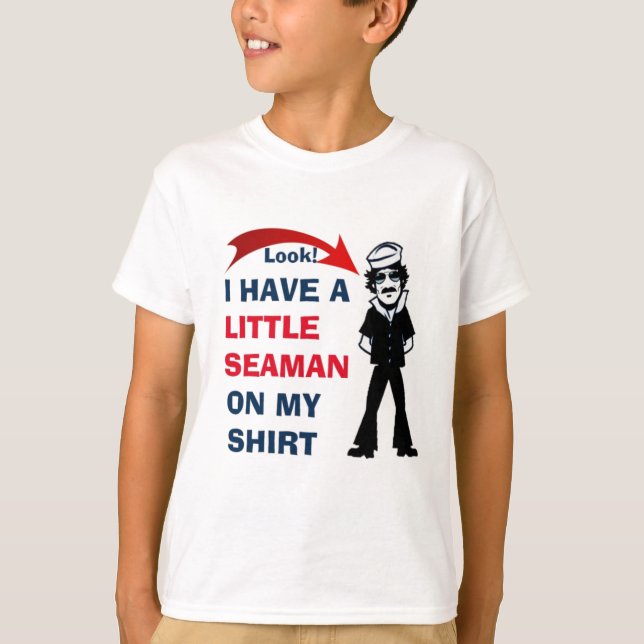 I HAVE A LITTLE SEAMAN ON MY SHIRT (Front)