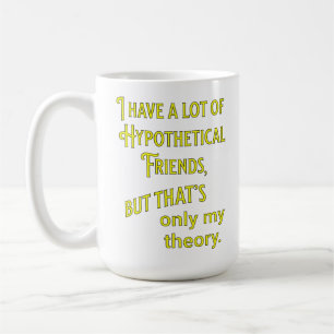 I have a lot of hypothetical friends. Philosophic Coffee Mug