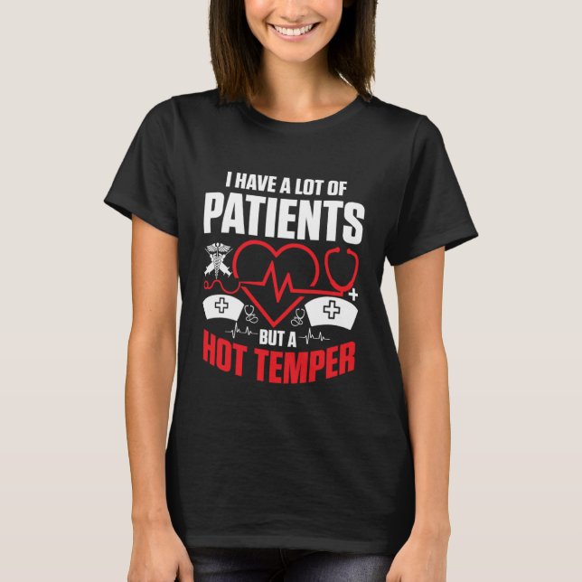 I have a lot of patients but a hot temper Nurse Do T-Shirt (Front)