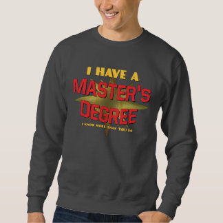 I Have a Master's Degree! Sweatshirt