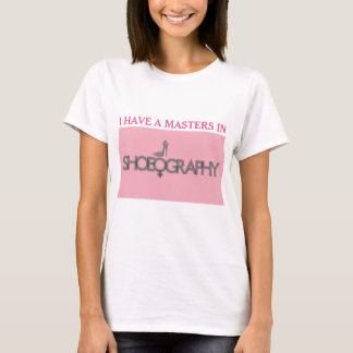 I HAVE A MASTERS IN SHOEOGRAPHY T-SHIRT