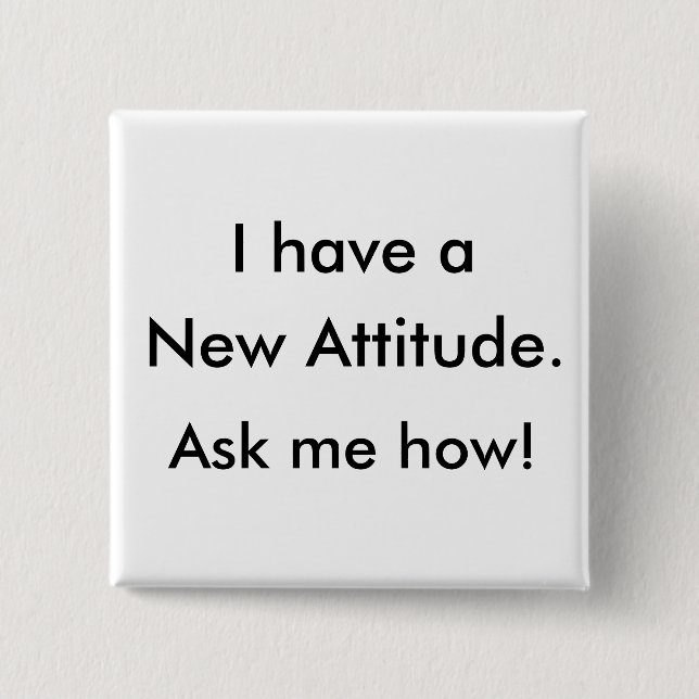 I have a New Attitude. Ask me how! 15 Cm Square Badge (Front)