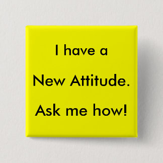 I have a New Attitude. Ask me how! 15 Cm Square Badge
