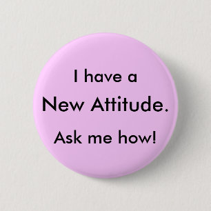 I have a, New Attitude., Ask me how! 6 Cm Round Badge