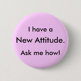 I have a, New Attitude., Ask me how! 6 Cm Round Badge