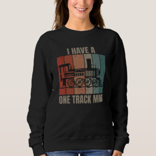 I Have A One Track Mind Model Railroad Steam Locom Sweatshirt