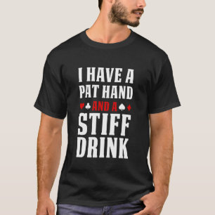 I Have A Pat Hand and A Stiff Drink Casino Gambler T-Shirt