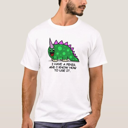 I HAVE A PENIS AND I KNOW HOW TO USE IT T-Shirt