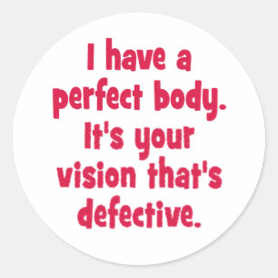 I have a perfect body. classic round sticker
