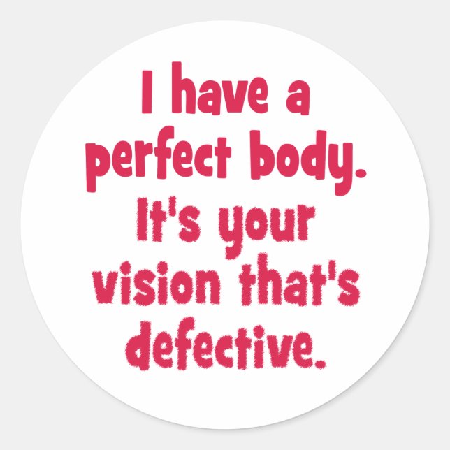 I have a perfect body. classic round sticker (Front)