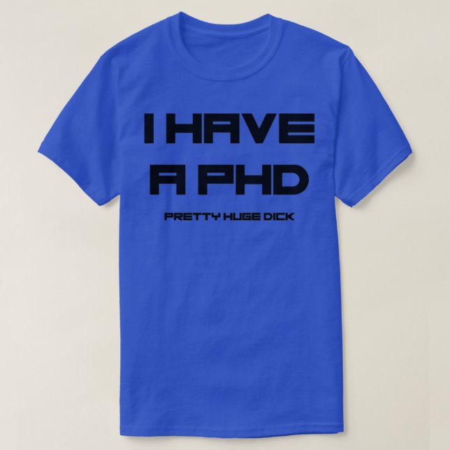 I have a PhD 5 T-Shirt (Design Front)