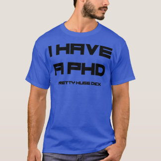 I have a PhD 5 T-Shirt