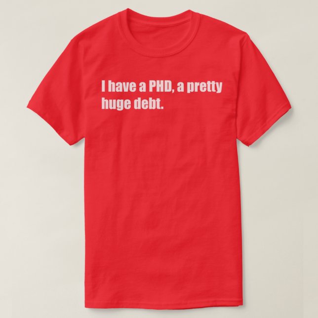 I have a PHD a pretty huge debt fun trendy text de T-Shirt (Design Front)