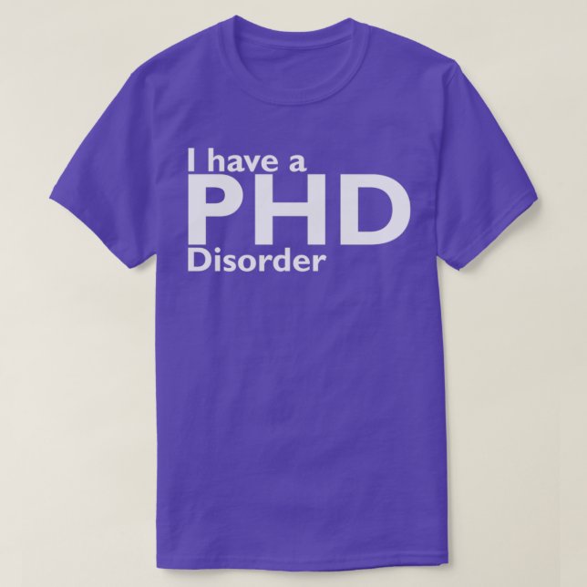 I have a phd disorder T-Shirt (Design Front)