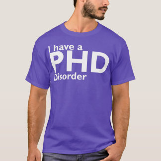 I have a phd disorder T-Shirt