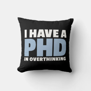 I have a PhD in Overthinking For Overthinkers Cushion