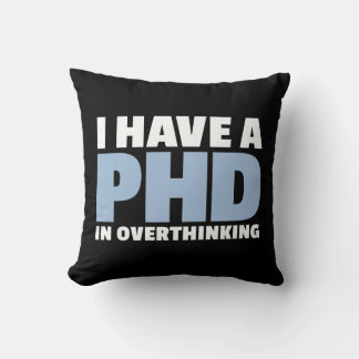 I have a PhD in Overthinking For Overthinkers Cushion