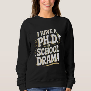 I Have A PhD In School Drama School Psychology Sweatshirt