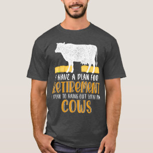 I Have A Plan For Retirement Hang Out With My Cows T-Shirt