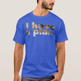 I have a plan T-Shirt