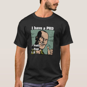 I Have A Pretty Huge D Phd Funny Men Quote College T-Shirt