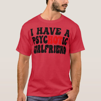 I Have A Psychotic Girlfriend 1 T-Shirt