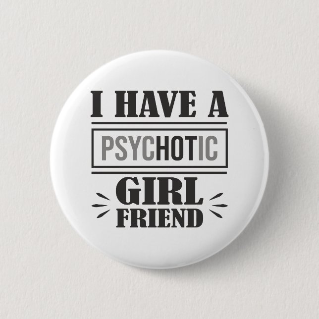 I Have A Psychotic Girlfriend Funny Boyfriend Joke 6 Cm Round Badge (Front)