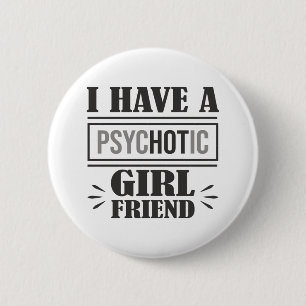 I Have A Psychotic Girlfriend Funny Boyfriend Joke 6 Cm Round Badge