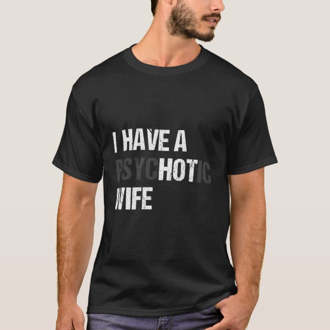 I Have A Psychotic Wife Hot Wife Funny Husband Jok T-Shirt (Front)