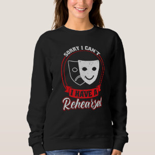 I Have A Rehearsal  Theatre  Theatre Sweatshirt