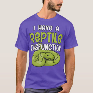 I have a Reptile dysfunction T-Shirt