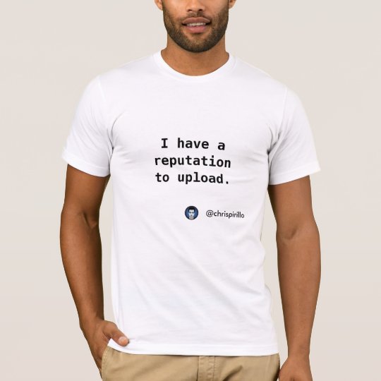 I have a reputation to upload. T-Shirt