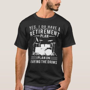 I have a retirement plan i plan on playing drums T-Shirt