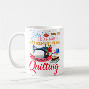 I Have A Retirement Plan I Plan On Quilting Funny Coffee Mug