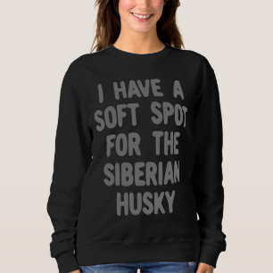 I Have A Soft Spot For The Siberian Husky Sweatshirt