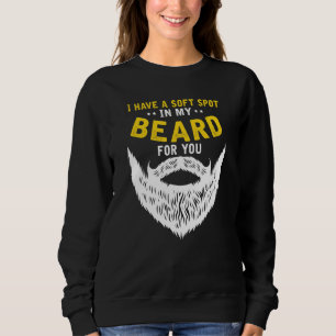 I Have A Soft Spot In My Beard For You Sweatshirt