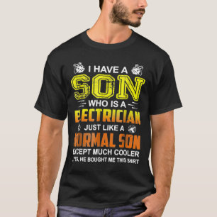 I Have A Son Who Is A Electrician, Just Like A Nor T-Shirt