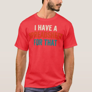 I Have A Spreadsheet For That T-Shirt