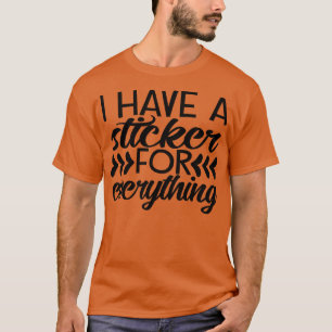 i have a sticker for everything T-Shirt