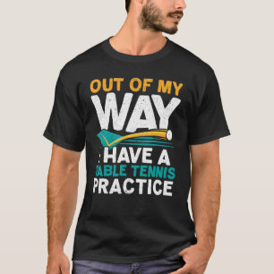 I Have A Table Tennis Practice Ping Pong Player Pa T-Shirt