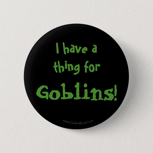 I have a thing for Goblins! 6 Cm Round Badge (Front)