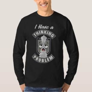 I Have A Thinking Problem Chess Checkmate King Que T-Shirt