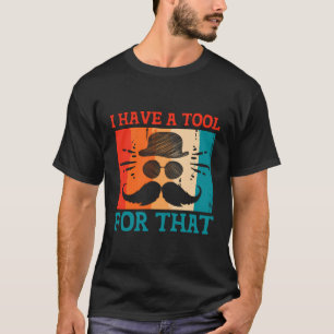 I Have A Tool For That Daddy Lifestyle Dad Habits T-Shirt